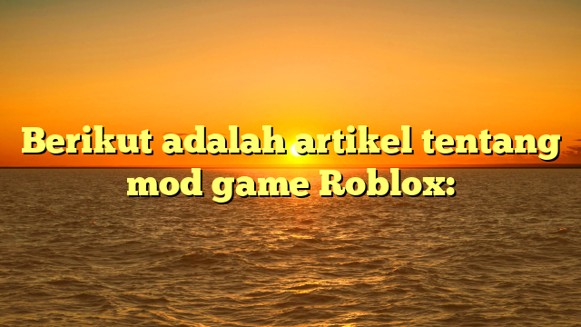 Mod Game Roblox: Mengubah Pengalaman Bermain Anda