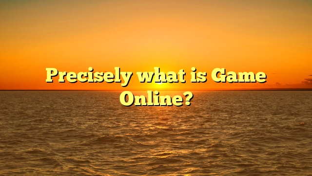 Precisely what is Game Online?