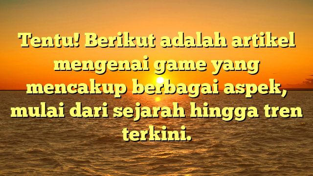 Perkembangan dan Tren Terkini dalam Dunia Game