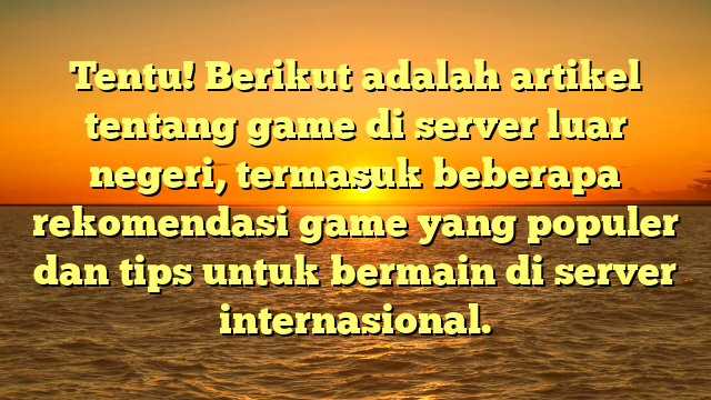 Game Server Luar Negeri: Keseruan Tanpa Batas