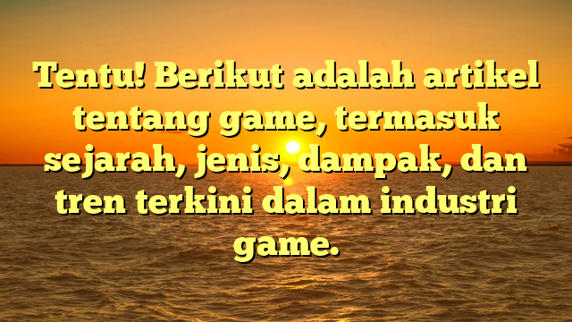 Game: Dari Hiburan hingga Budaya Populer